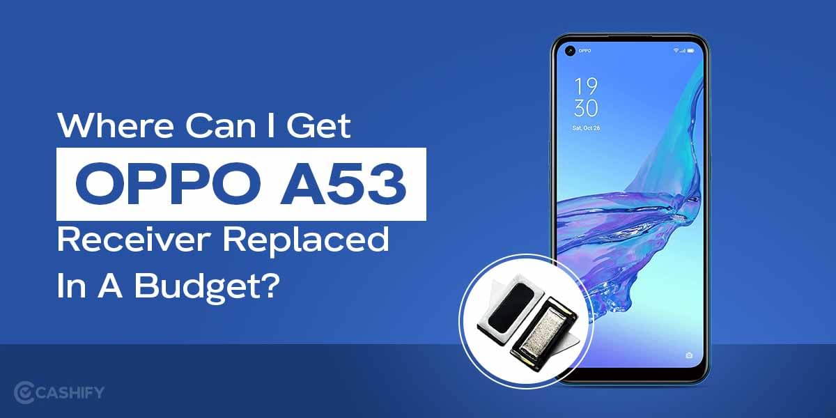 Where Can I Get OPPO A53 Receiver Replaced In A Budget?