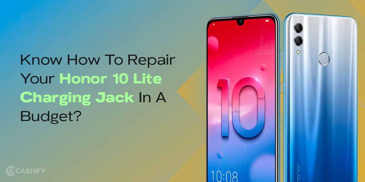 Know How To Repair Your Honor 10 Lite Charging Jack In A Budget?