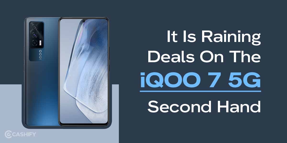 It Is Raining Deals On The iQOO 7 5G Second Hand