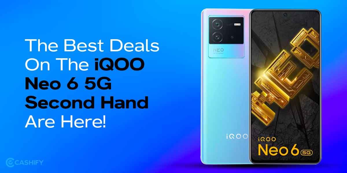 The Best Deals On The iQOO Neo 6 5G Second Hand Are Here!