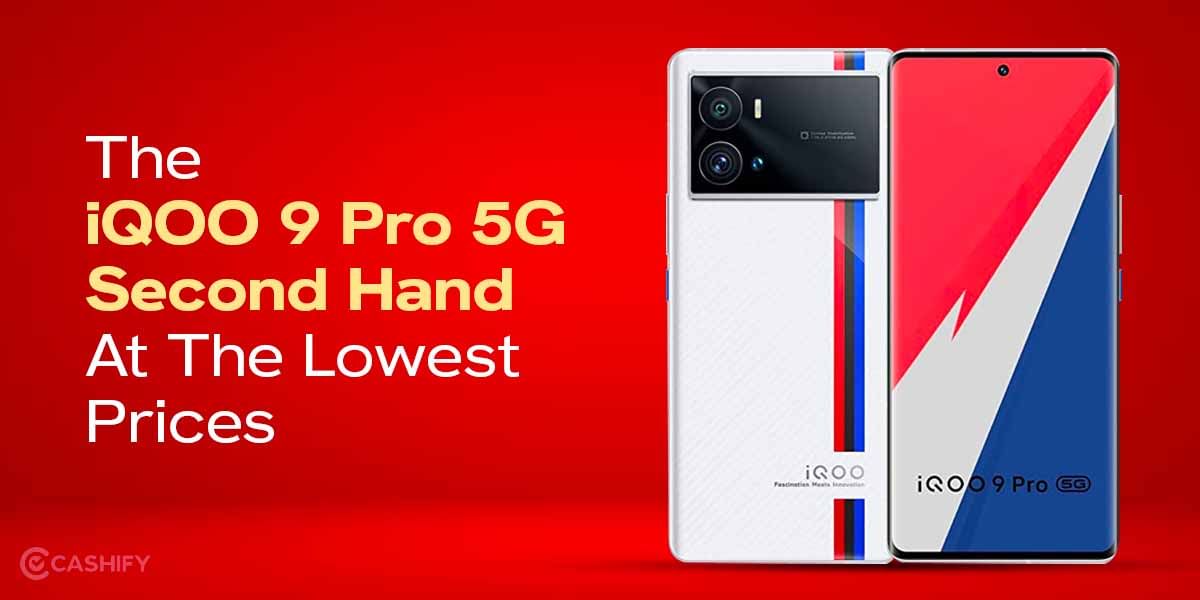 Get iQOO 9 Pro 5G Second Hand At Best Price Here!