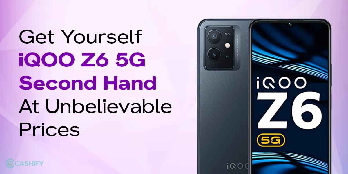 Get Yourself iQOO Z6 5G Second Hand At Unbelievable Prices