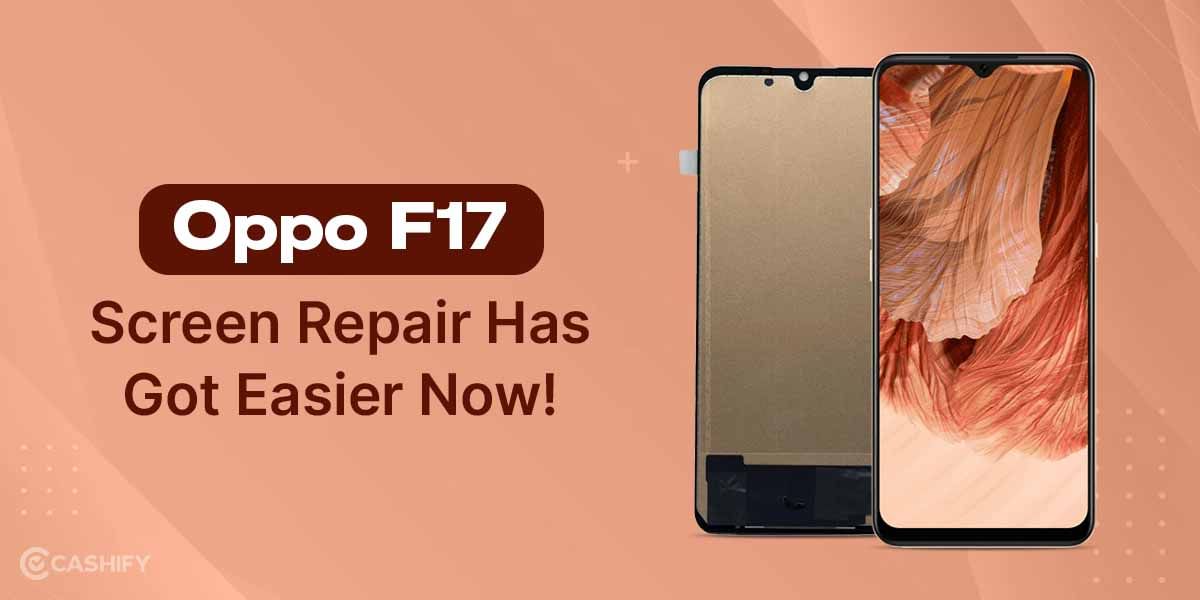 Oppo F17 Screen Repair Has Got Easier Now!