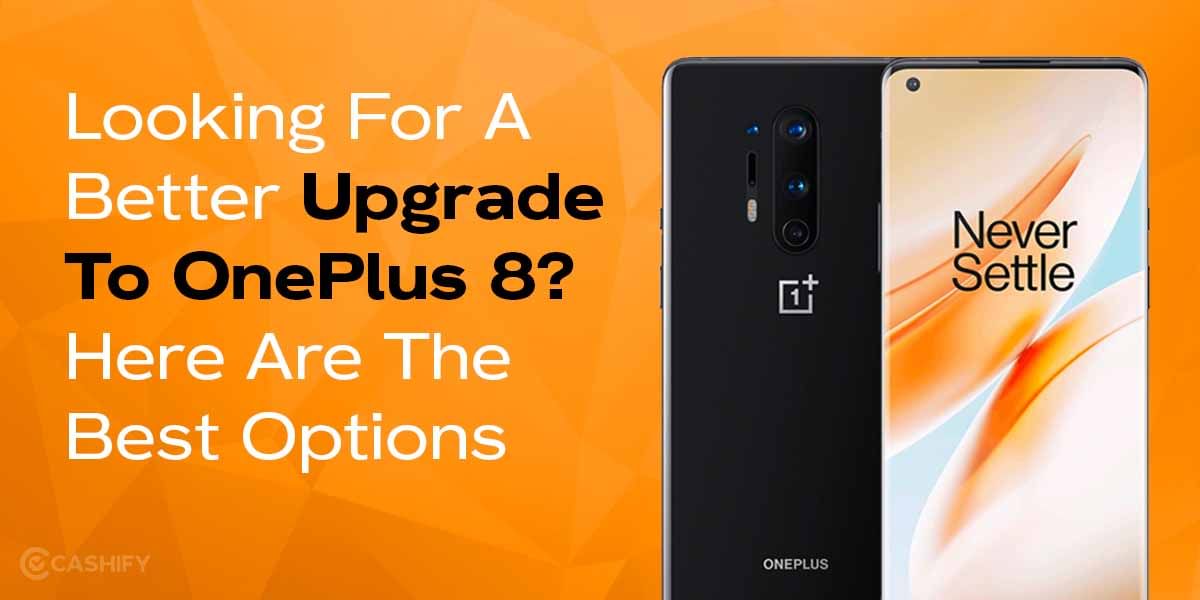 Looking For A Better Upgrade To OnePlus 8? Here Are The Best Options