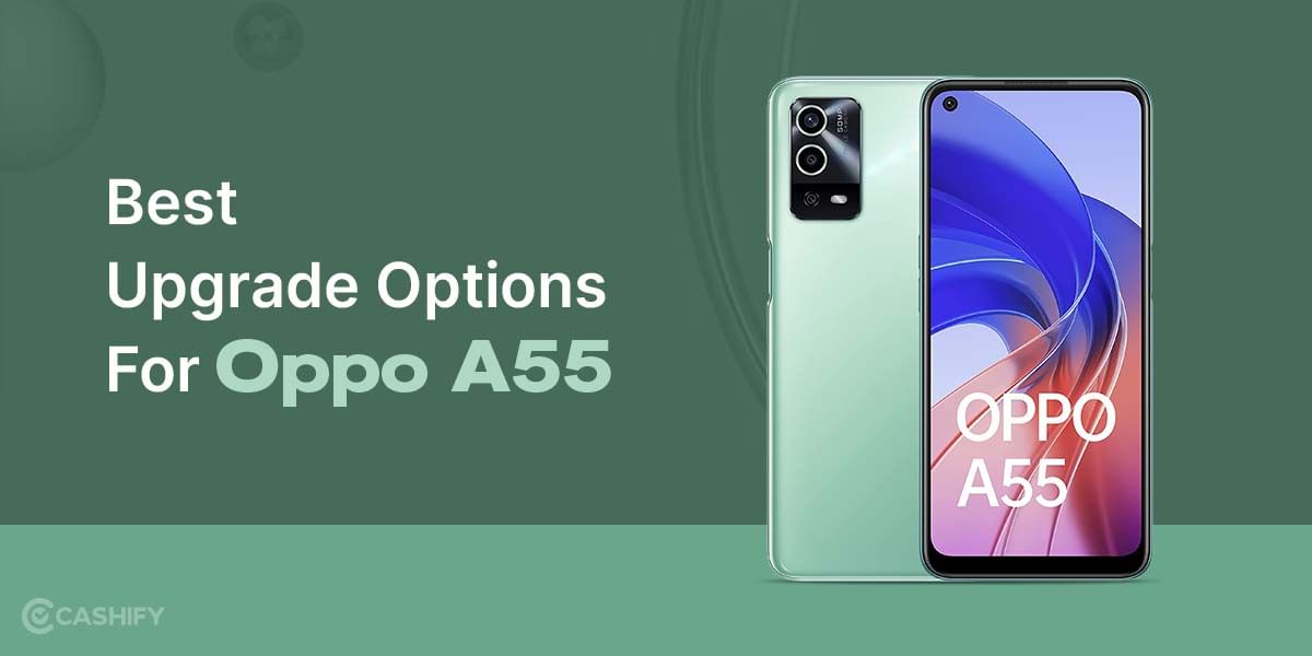 Is It The Right Time To Sell OPPO A55? Best Upgrade Options