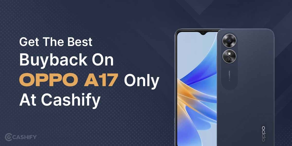 Get The Best Buyback Value: Sell Your Old Oppo A17 At Cashify