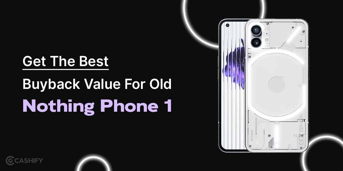 Get The Best Buyback Value For Old Nothing Phone 1