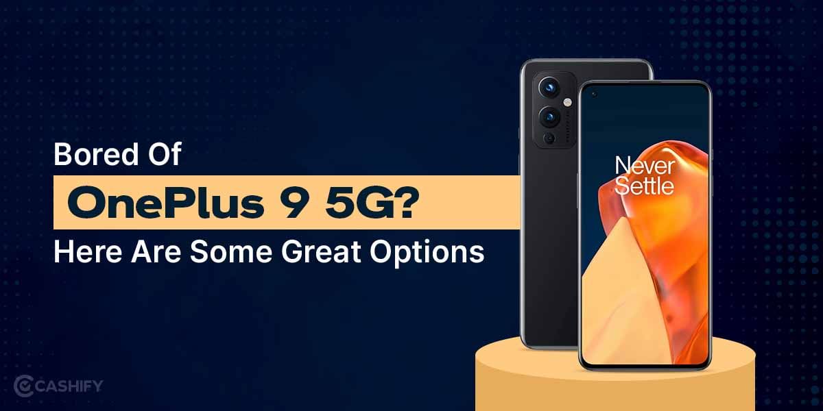 Bored Of OnePlus 9 5G? Here Are Some Great Options