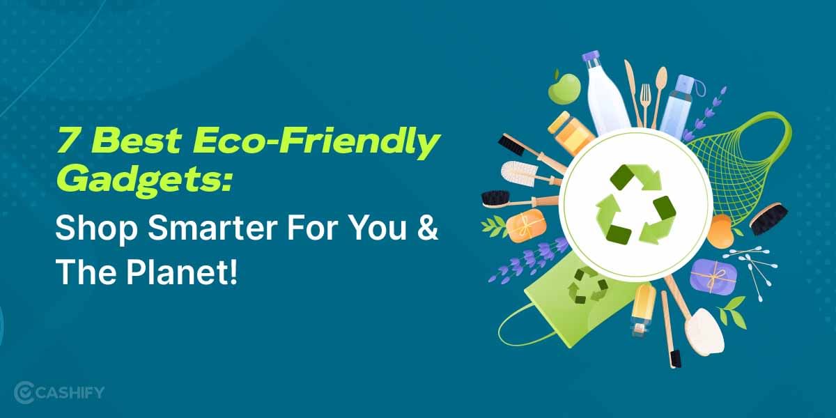 7 Best Eco Friendly Gadgets: Shop Smarter For You And The Planet!