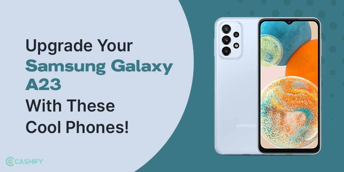 Upgrade Your Samsung Galaxy A23 With These Cool Phones!