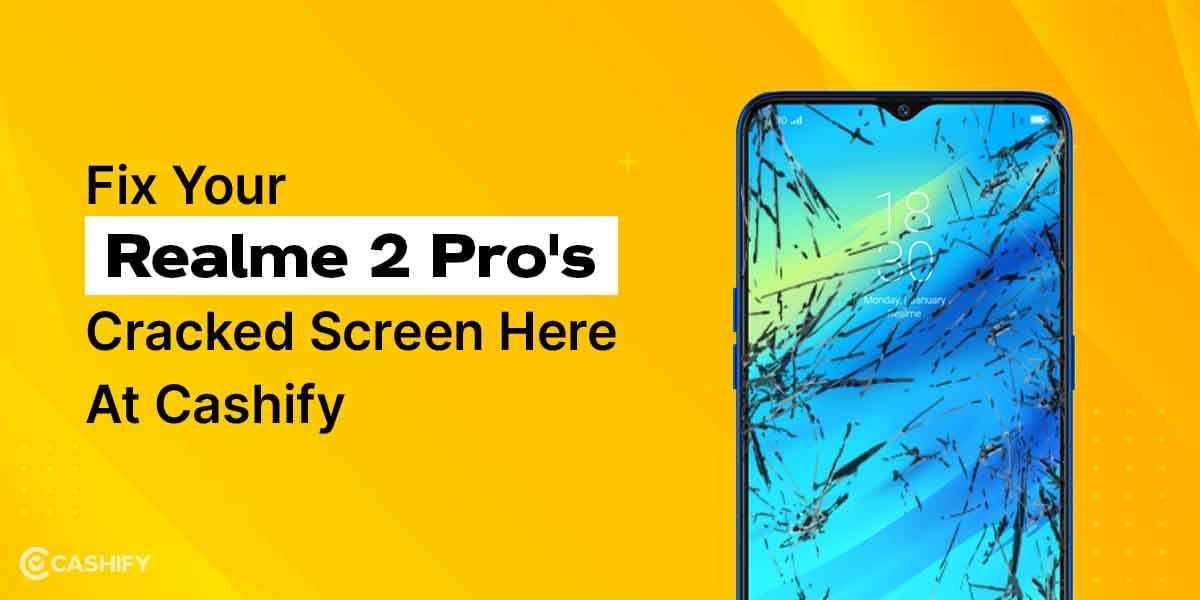 Fix Your Realme 2 Pro&#8217;s Cracked Screen Here At Cashify