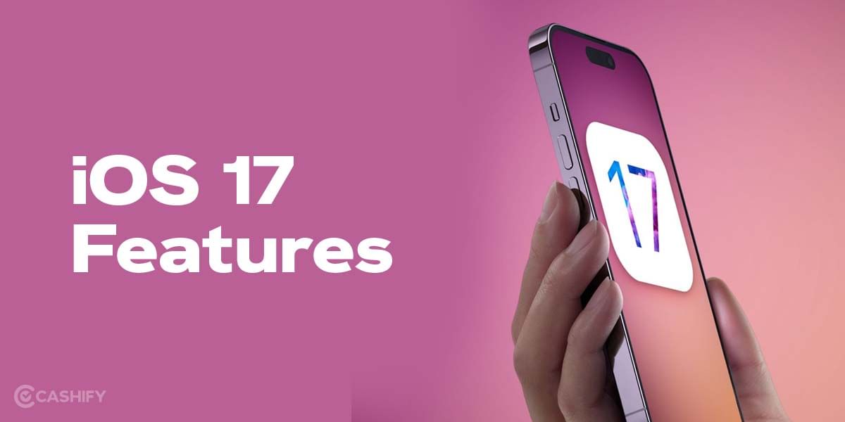 iOS 17 Features: All That You Need To Know