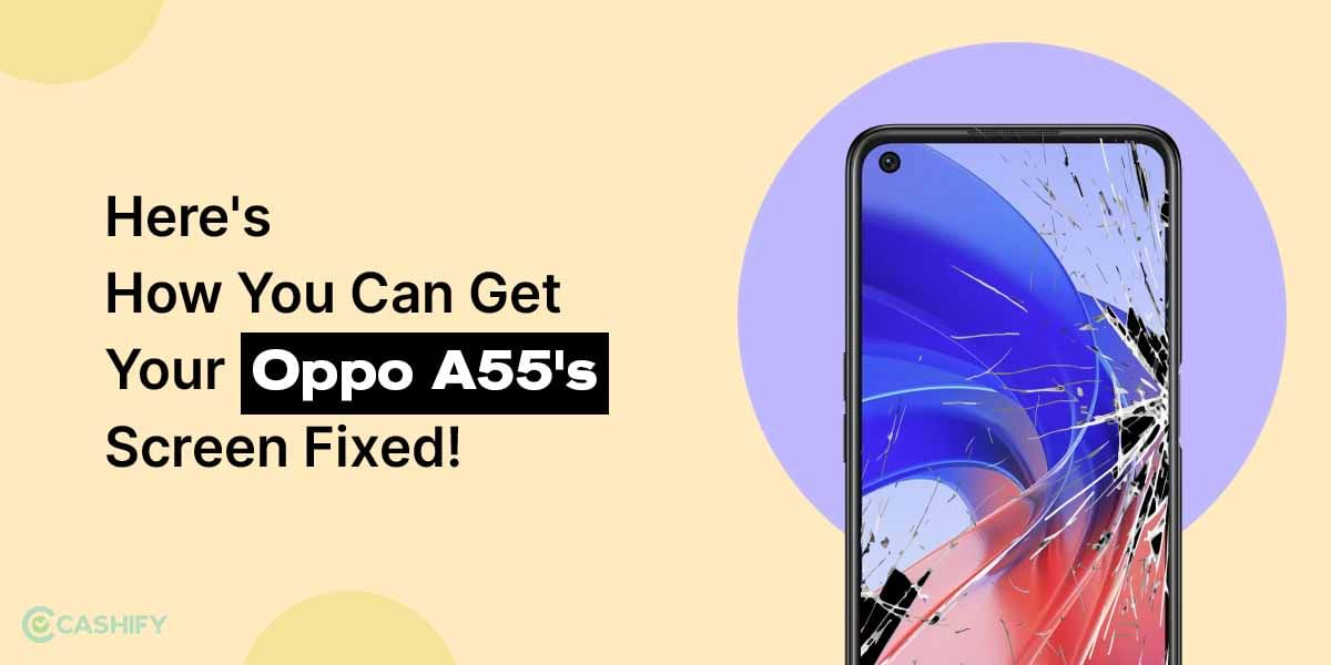 Here&#8217;s How You Can Get Your Oppo A55&#8217;s Screen Fixed!
