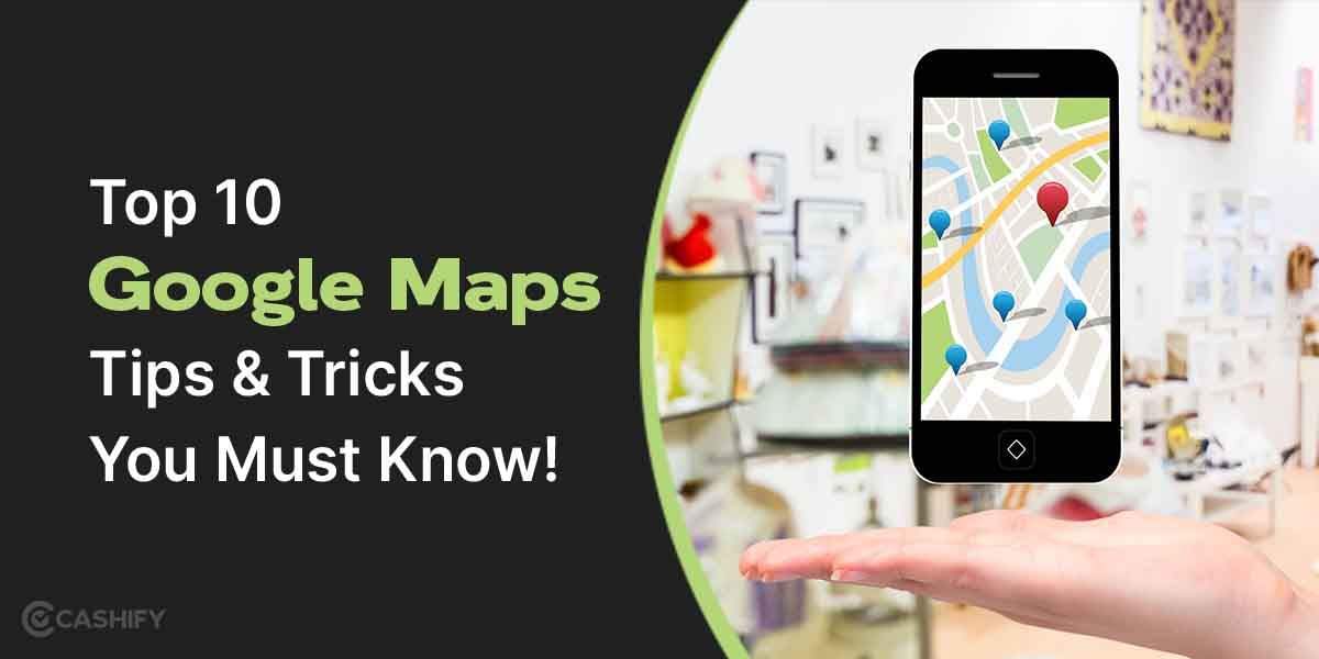 Top 10 Google Maps Tips And Tricks You Must Know!