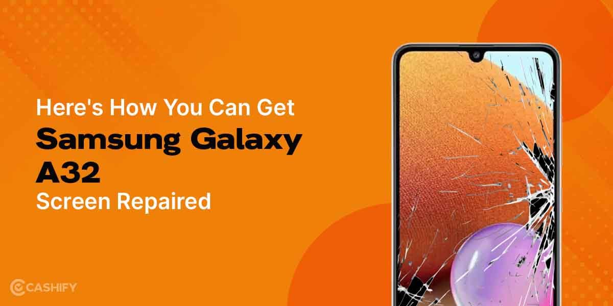 Here&#8217;s How You Can Get Samsung Galaxy A32 Screen Repaired