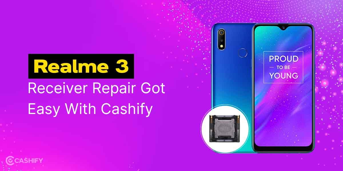 Realme 3 Receiver Repair Got Easy With Cashify
