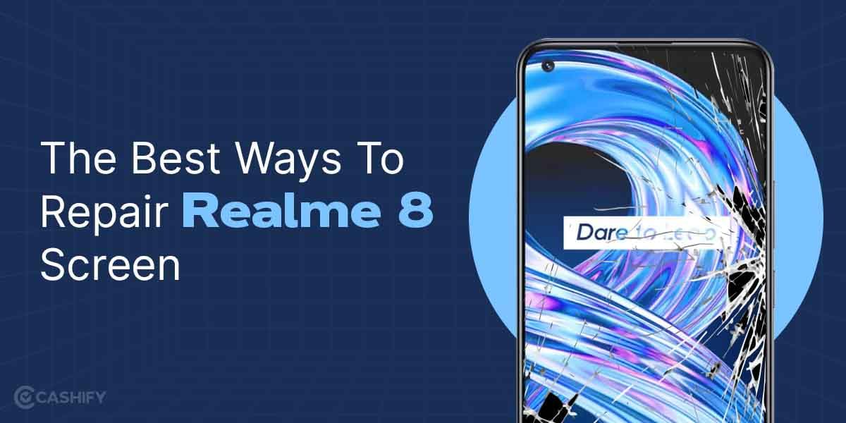 The Best Ways To Repair Realme 8 Screen Here At Affordable Price