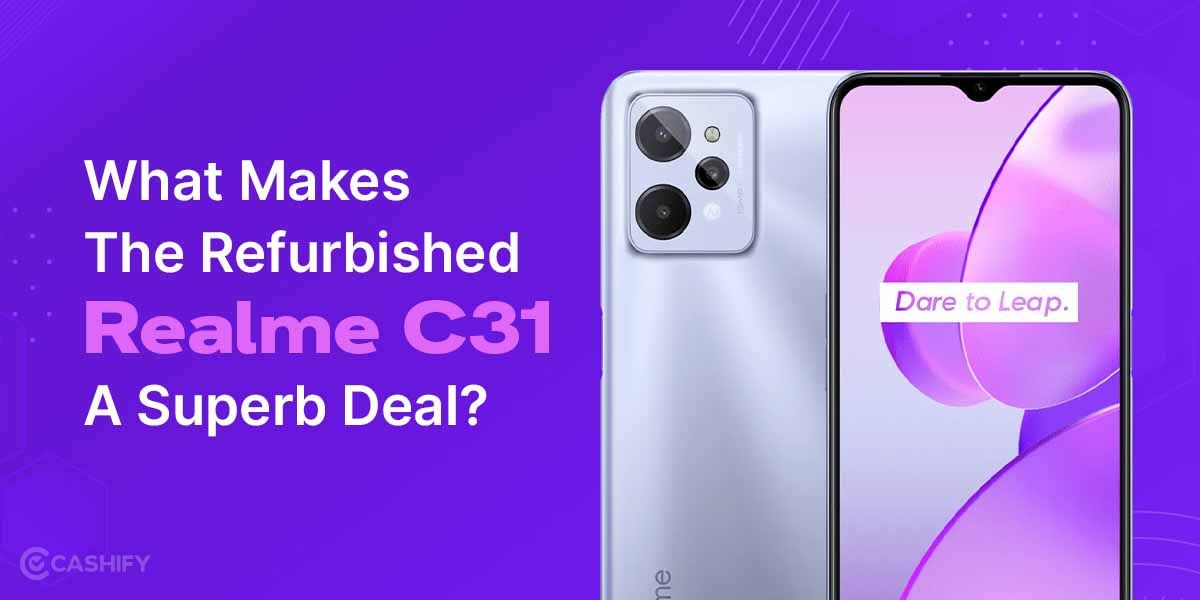 What Makes The Refurbished Realme C31 A Superb Deal?