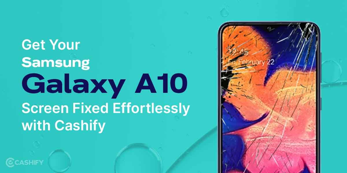 Get Your Samsung Galaxy A10 Screen Fixed Effortlessly With Cashify