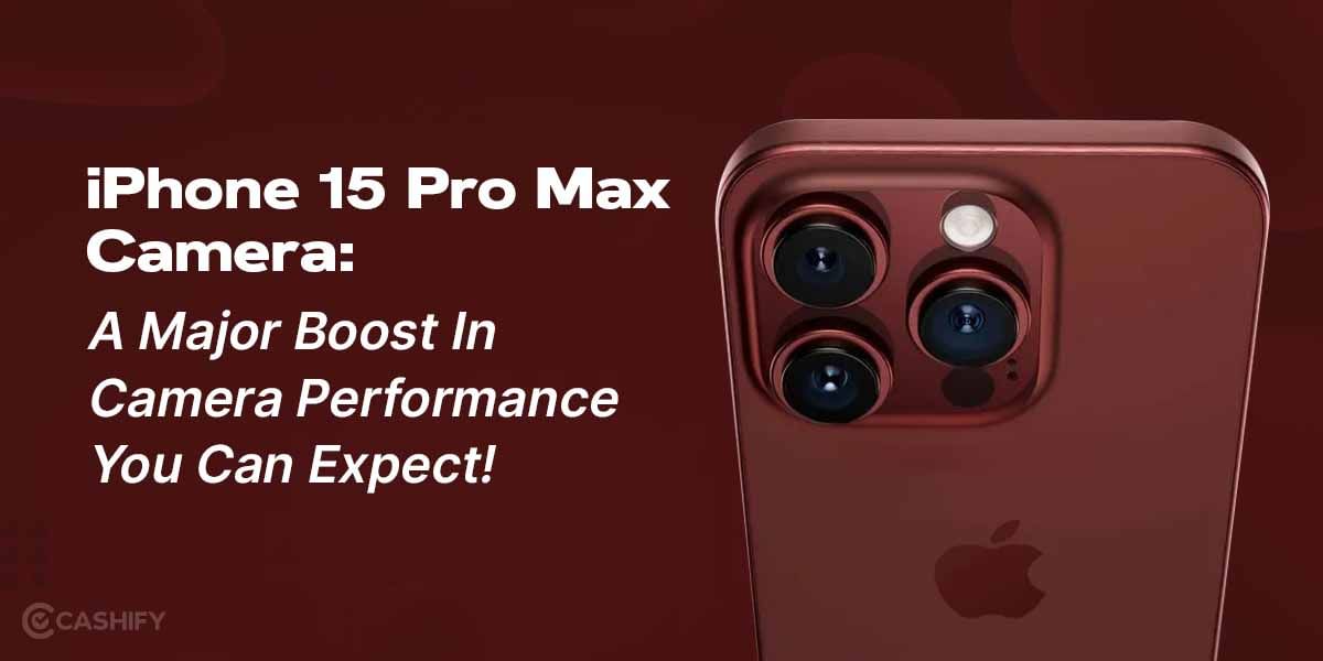 iPhone 15 Pro Max Camera: A Major Boost You Cannot Miss!