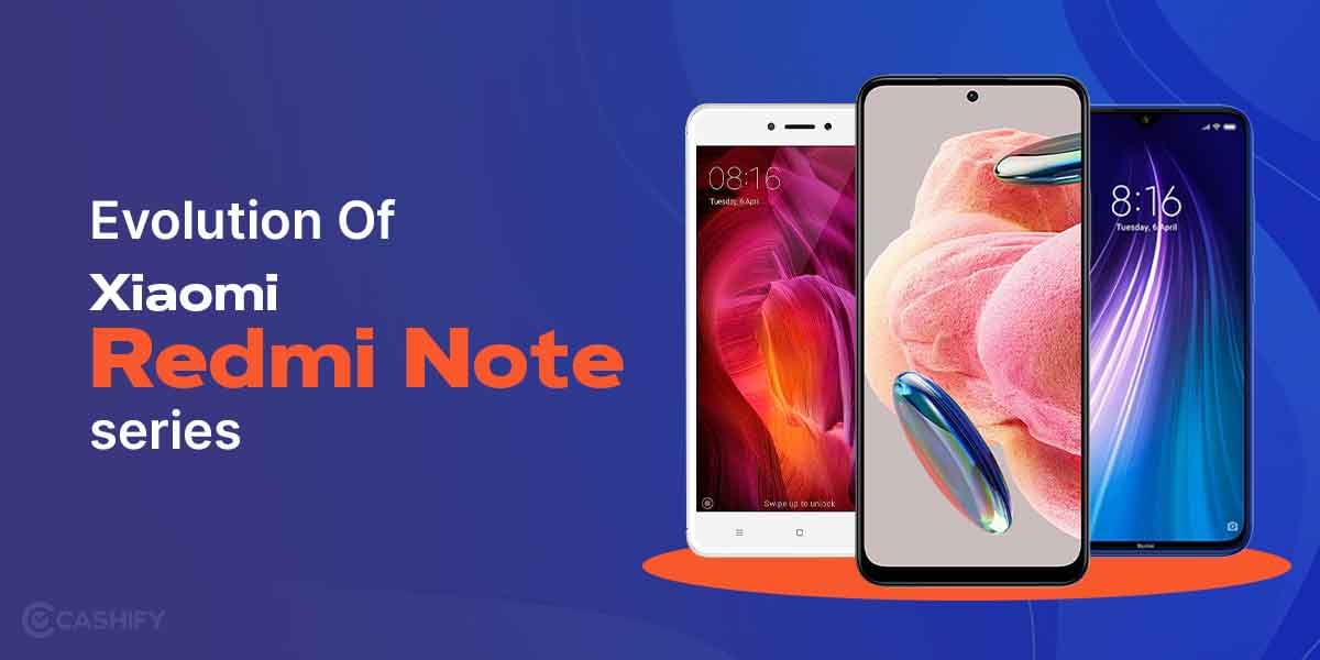 Evolution Of The Xiaomi Redmi Note Series In India