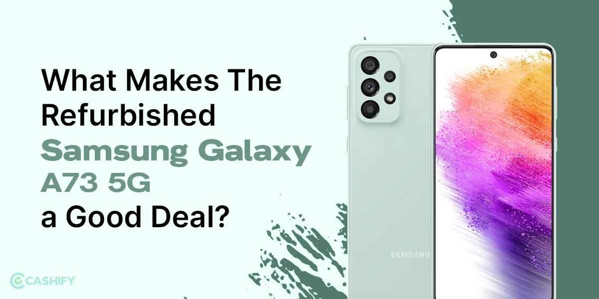 What Makes The Refurbished Samsung Galaxy A73 5G A Good Deal?