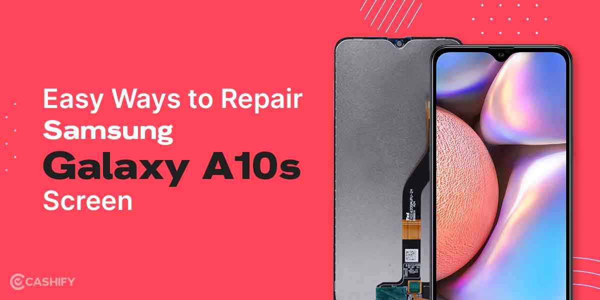 Here Are The Easy Ways To Repair Samsung Galaxy A10s Screen