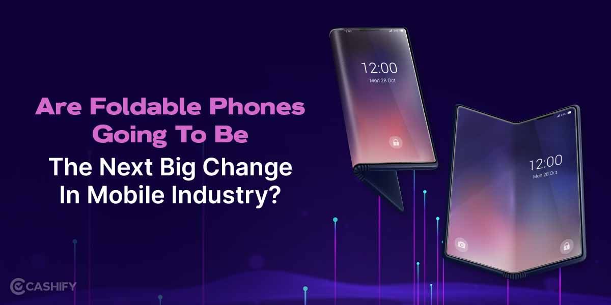 Are Foldable Phones The Next Big Change In Mobile Industry?