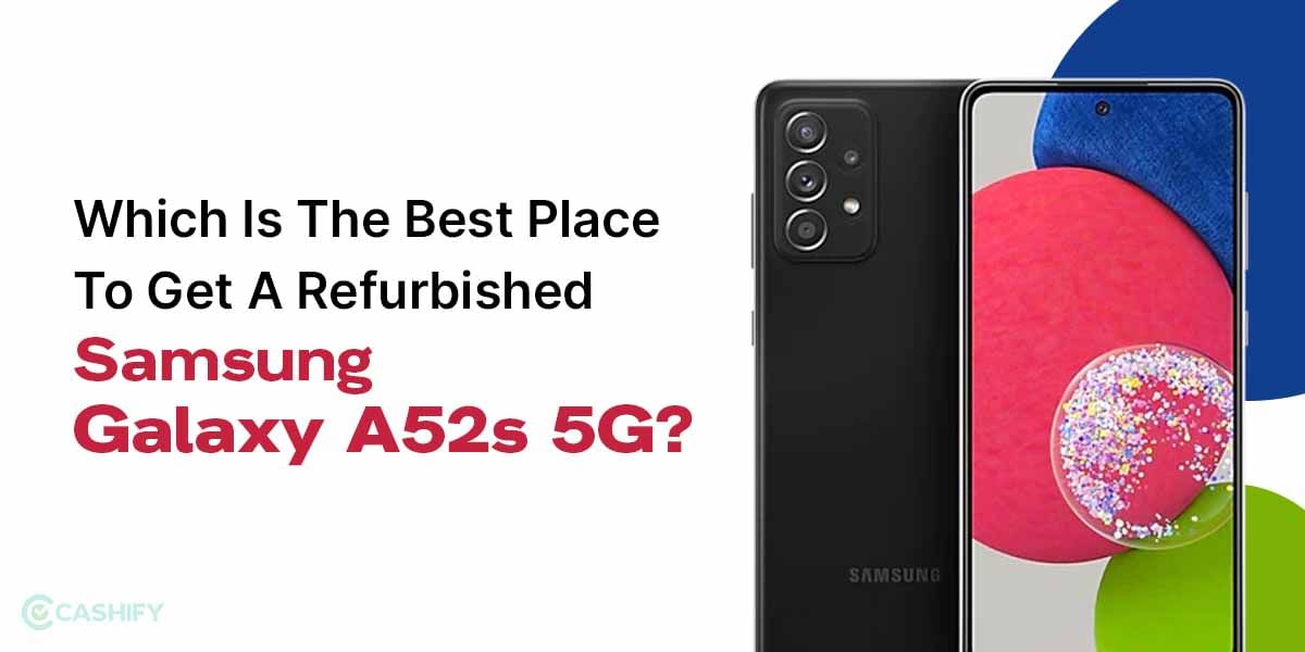 Which Is The Best Place To Get A Refurbished Samsung Galaxy A52s 5G?