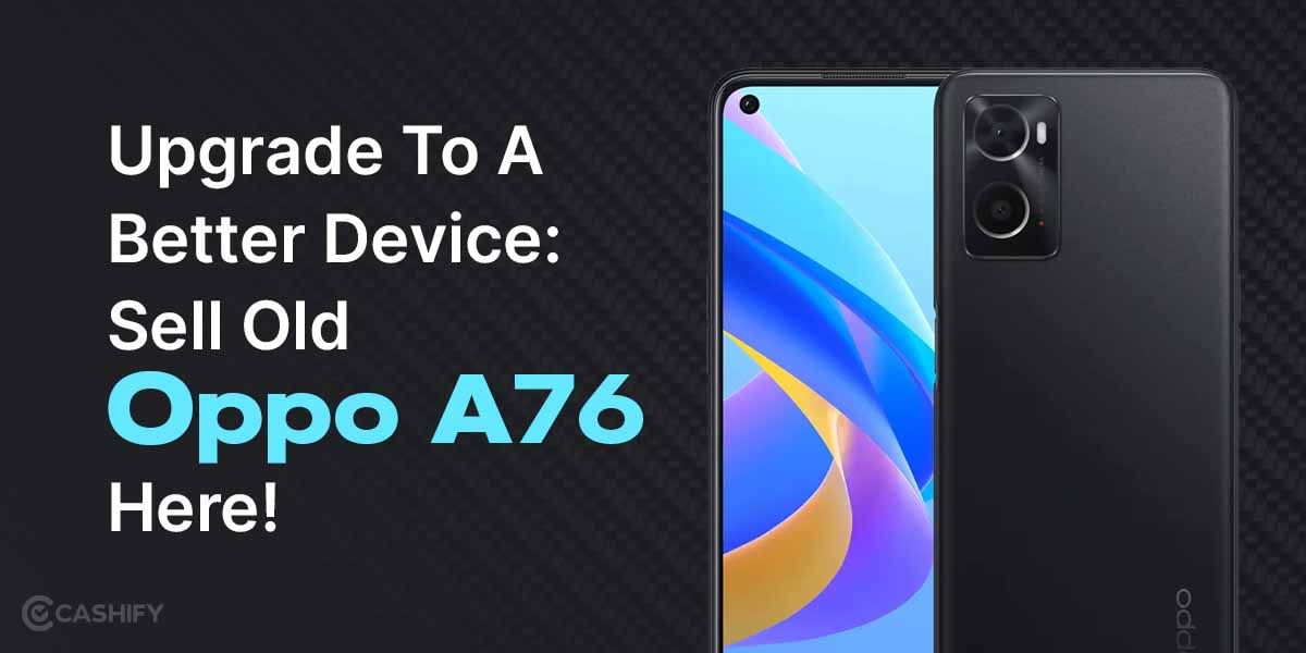 Upgrade To A Better Device: Sell Your Old Oppo A76 Here!