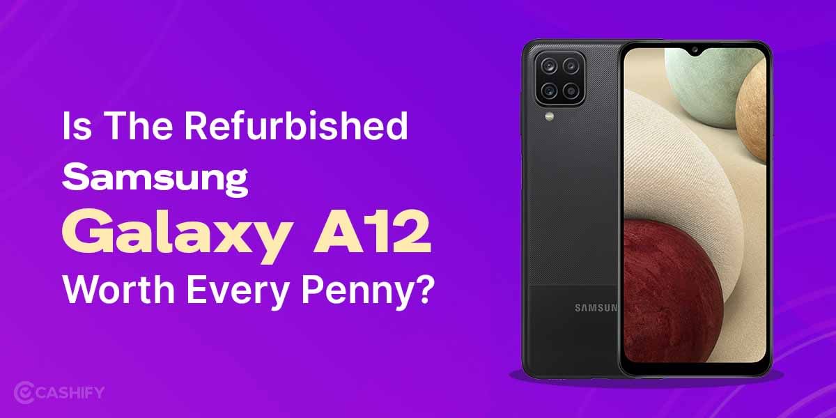 Is The Refurbished Samsung Galaxy A12 Worth Every Penny?