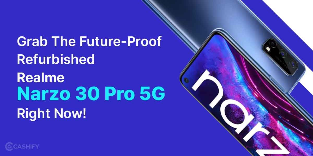 Grab The Future-Proof Refurbished Realme Narzo 30 Pro 5G Right Now!