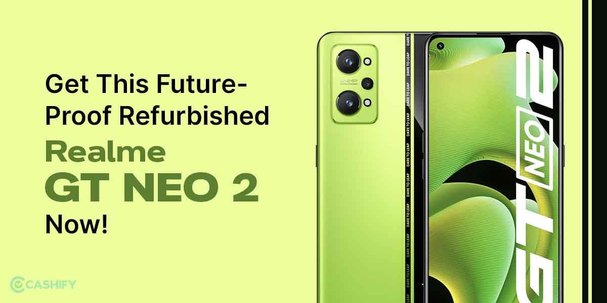 Get This Future-Proof Refurbished Realme GT NEO 2 Now!