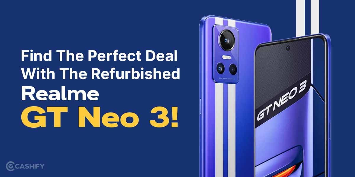 Find The Perfect Deal With The Refurbished Realme GT Neo 3!