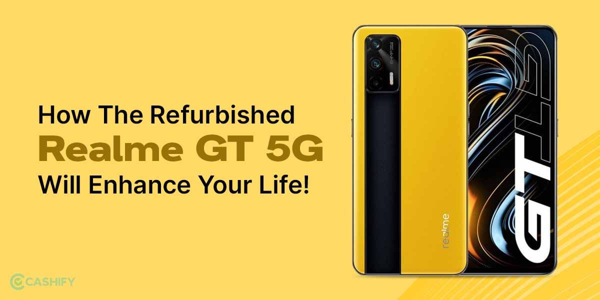 How The Refurbished Realme GT 5G Will Enhance Your Life!