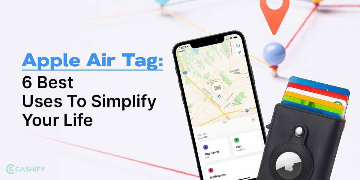 Apple Air Tag: 6 Best Uses To Simplify Your Life