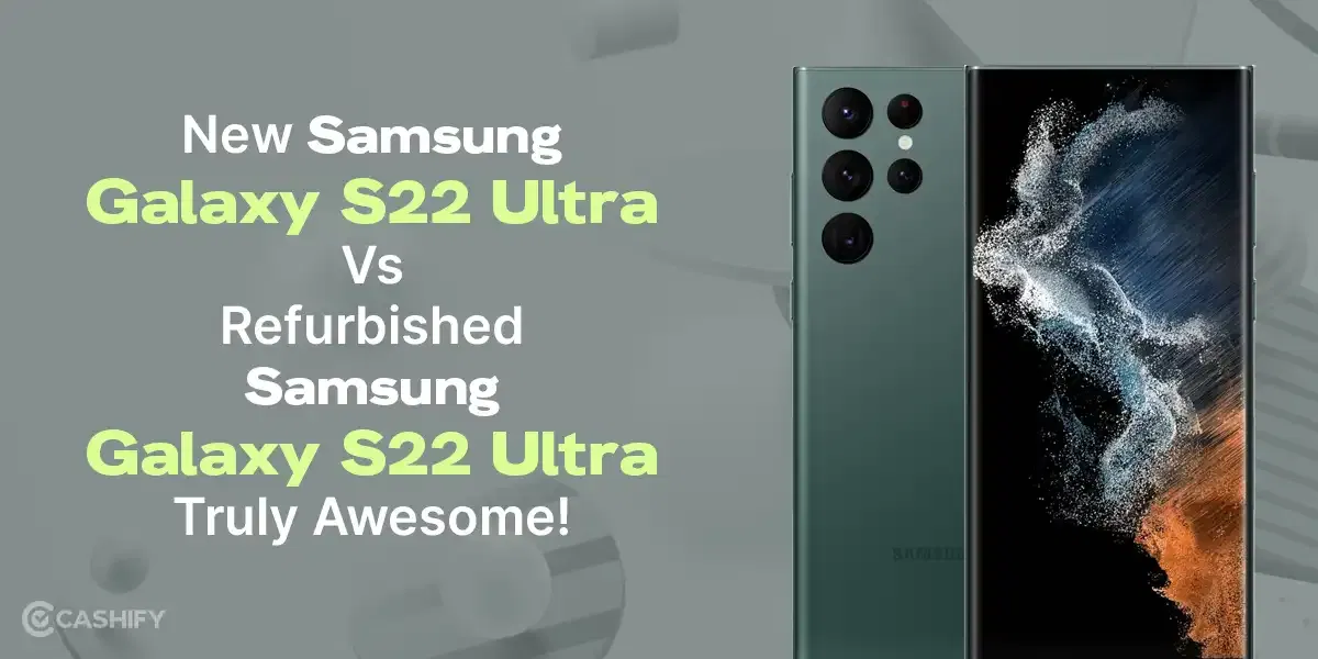 New Samsung Galaxy S22 Ultra Vs Refurbished Samsung Galaxy S22 Ultra: Truly Awesome!