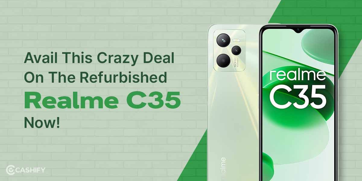 Avail This Crazy Deal On The Refurbished Realme C35 Now!