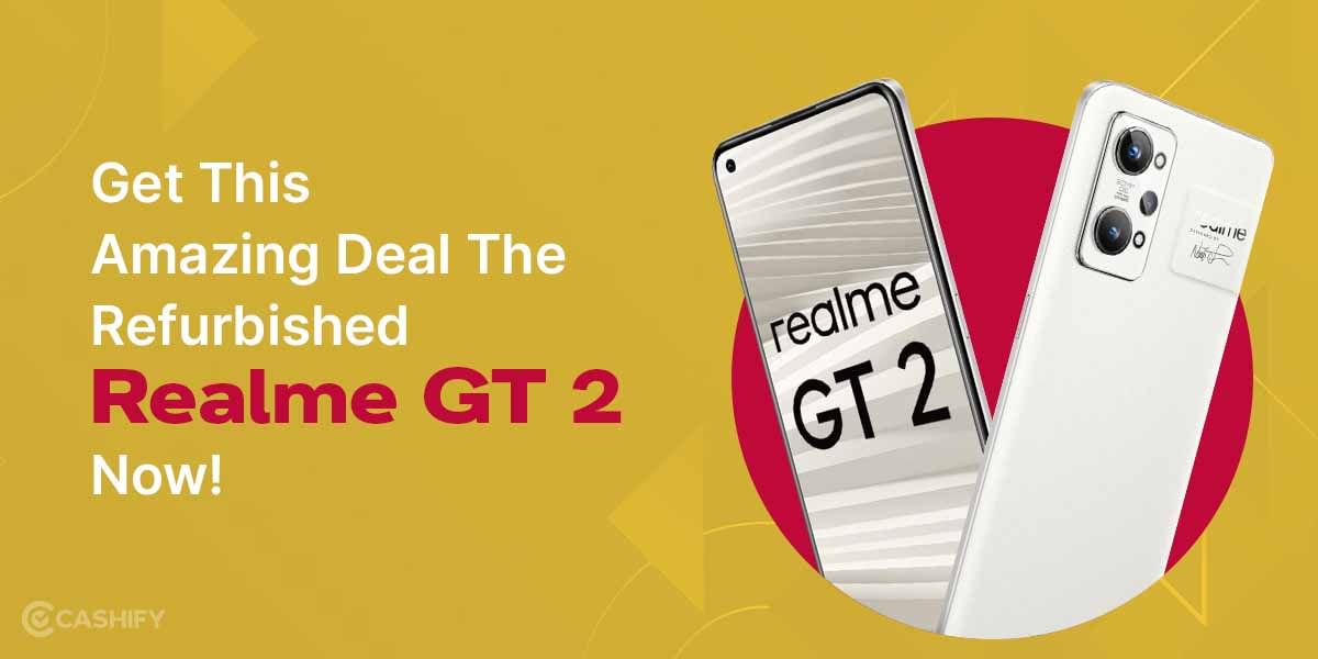 Get This Amazing Deal The Refurbished Realme GT 2 Now!