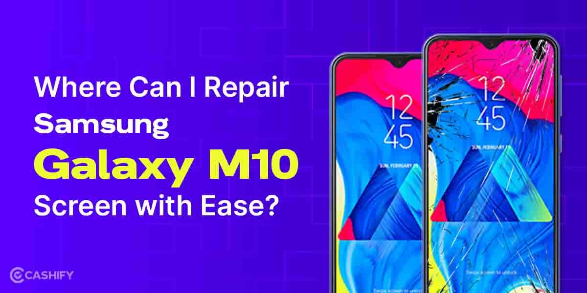 Where Can I Repair Samsung Galaxy M10 Screen With Ease?
