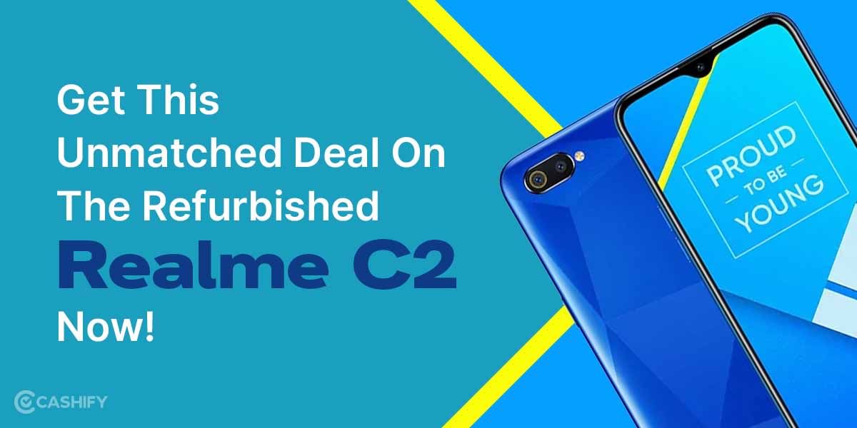 Get This Unmatched Deal On The Refurbished Realme C2 Now!