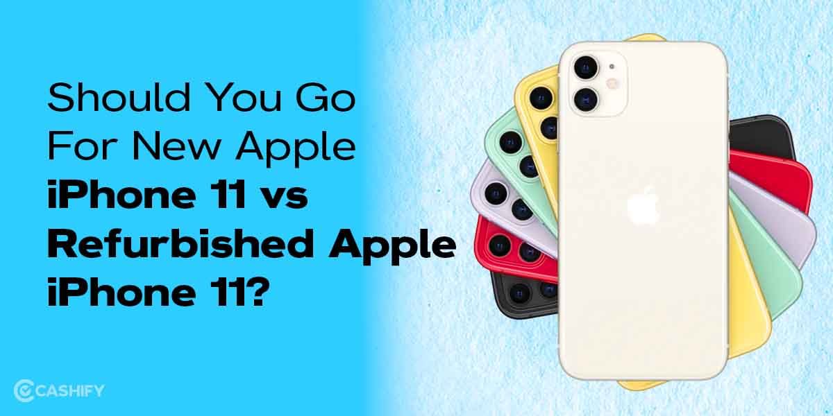 Should You Go For New Apple iPhone 11 vs Refurbished Apple iPhone 11?