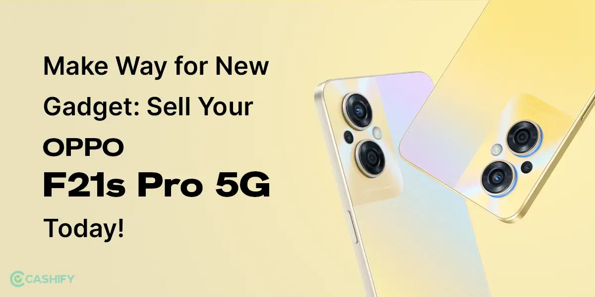 Make Way For New Gadget: Sell Your OPPO F21s Pro 5G Today!