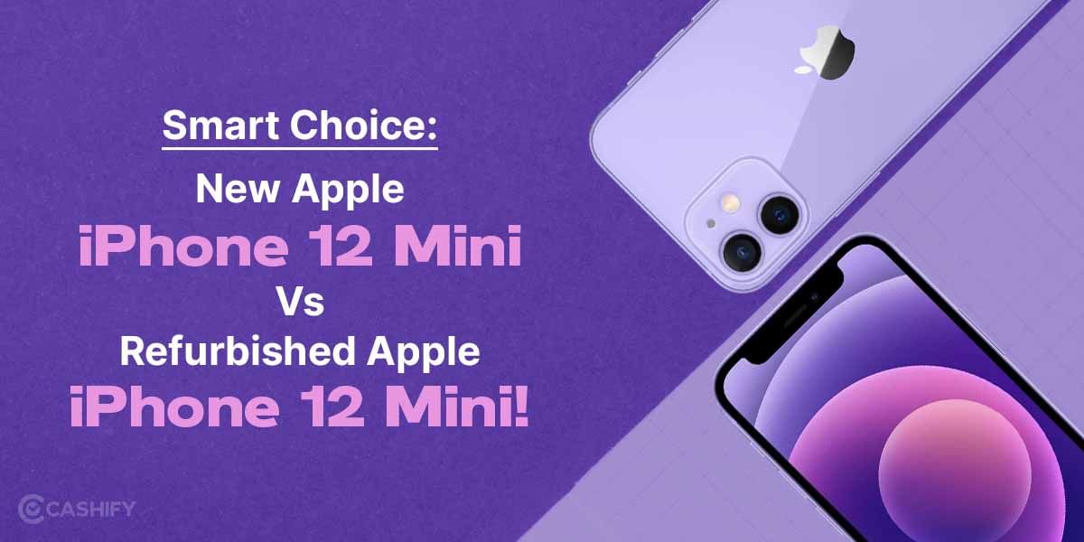Smart Choice: New Apple iPhone 12 Mini Vs Refurbished Apple iPhone 12 Mini!