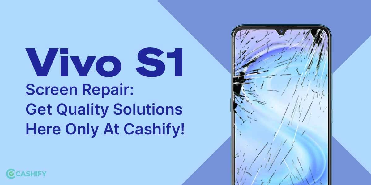 Vivo S1 Screen Repair: Get Quality Solutions Here Only At Cashify!