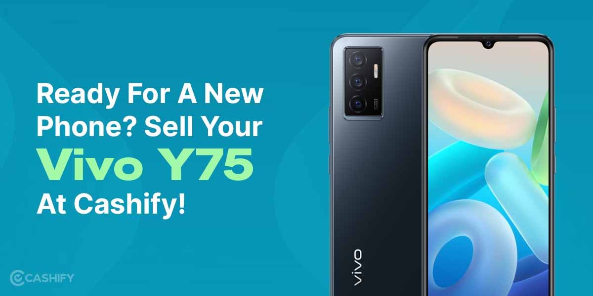 Ready For A New Phone? Sell Your Vivo Y75 At Cashify!