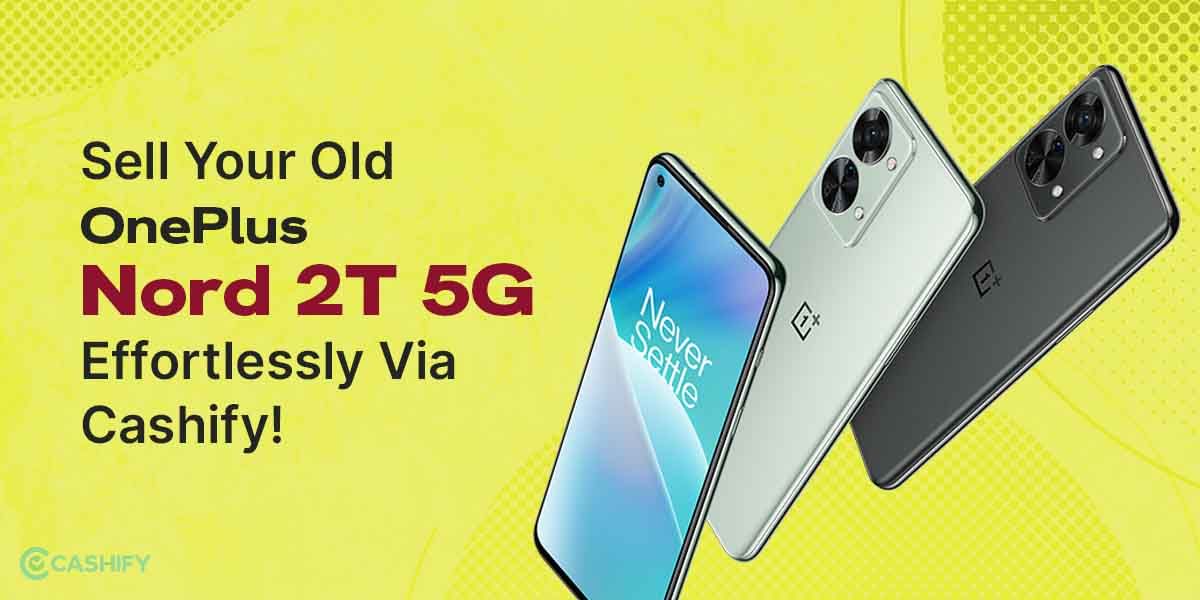 Sell Your Old OnePlus Nord 2T 5G Effortlessly Via Cashify!