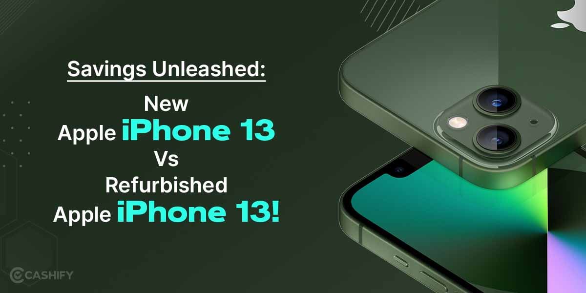 Savings Unleashed: New Apple iPhone 13 Vs Refurbished Apple iPhone 13!