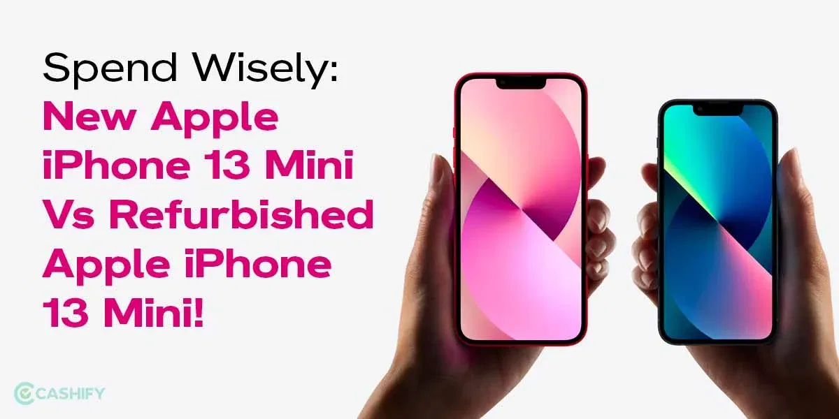 Spend Wisely: New Apple iPhone 13 Mini Vs Refurbished Apple iPhone 13 Mini!