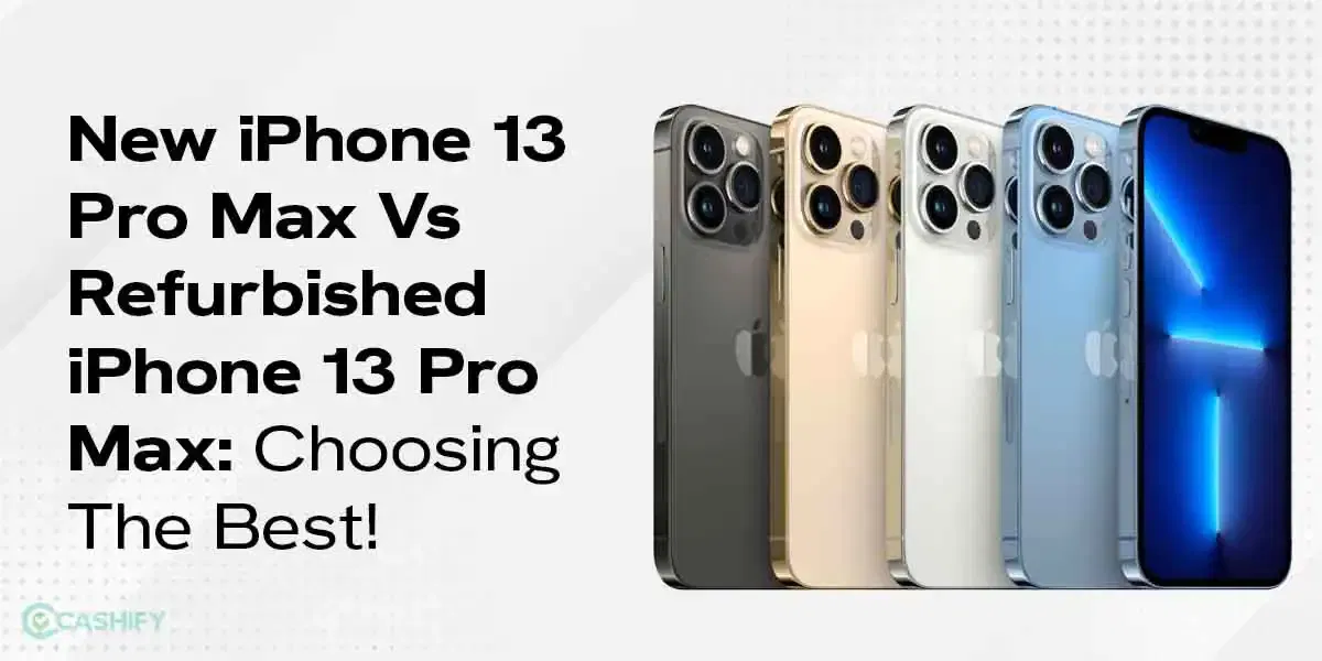 New iPhone 13 Pro Max Vs Refurbished iPhone 13 Pro Max: Choosing The Best!